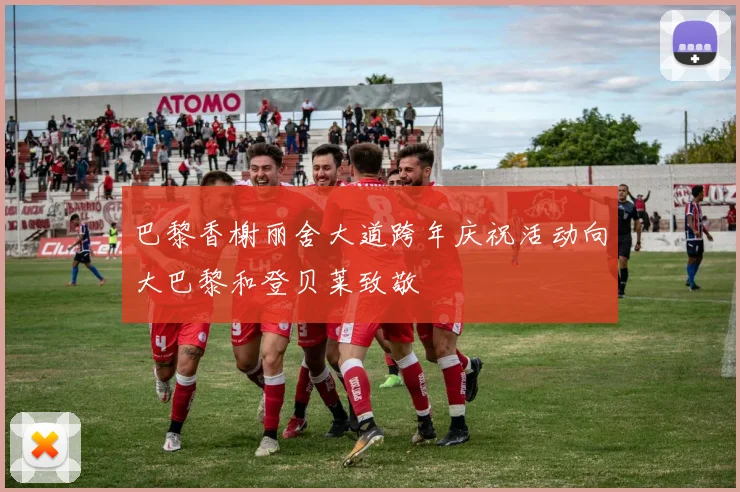 巴黎香榭丽舍大道跨年庆祝活动向大巴黎和登贝莱致敬